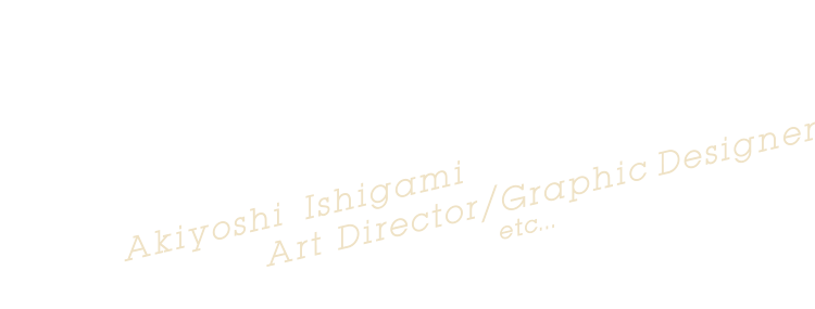 About Me｜Akiyoshi Ishigami Art Director/Graphic Designer etc...